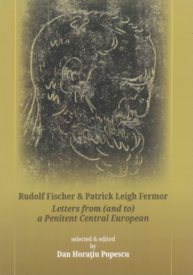 Rudolph Fisher&Patrick Leigh Fermor. Letters from (and to) a Penitent Central European. Ediţia a doua (revizuită)