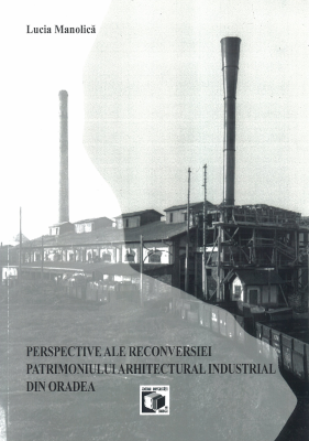 Perspective ale reconversiei patrimoniului arhitectural industrial din Oradea