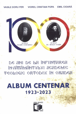 100 de ani de la înfiinţarea învăţământului academic teologic ortodox în Oradea: album centenar 1923-2023