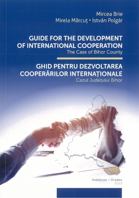 Guide for the development of international cooperation: the case of Bihor County / Ghid pentru dezvoltarea cooperării internaţionale: cazul judeţului Bihor